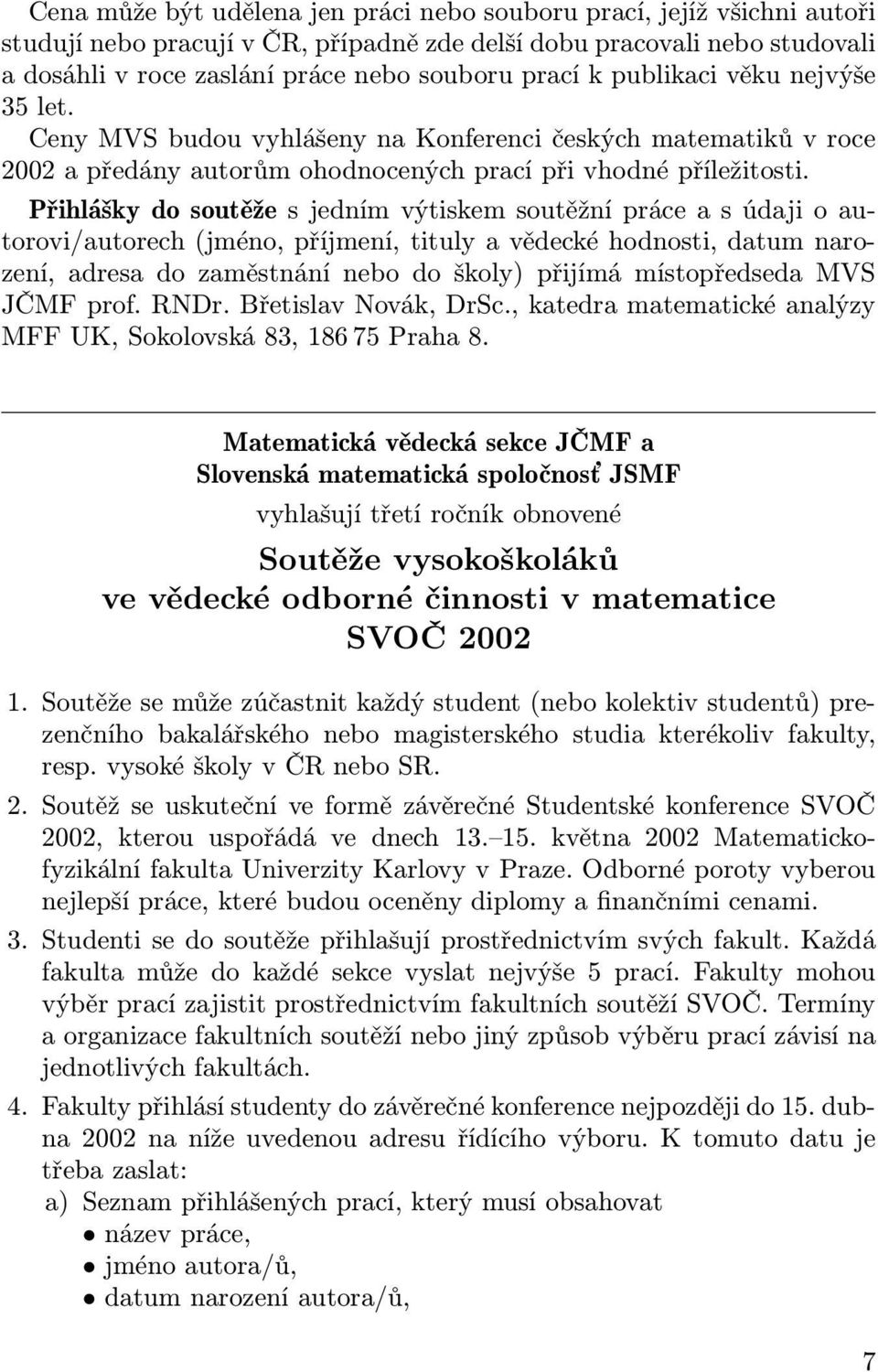 Přihlášky do soutěže s jedním výtiskem soutěžní práce a s údaji o autorovi/autorech (jméno, příjmení, tituly a vědecké hodnosti, datum narození, adresa do zaměstnání nebo do školy) přijímá