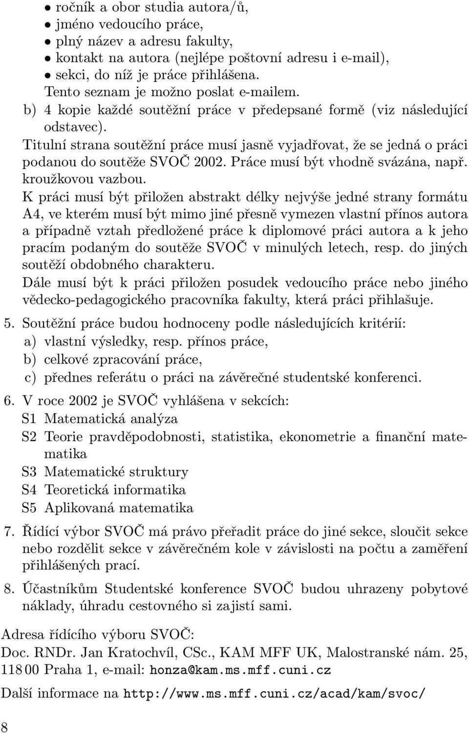 Titulní strana soutěžní práce musí jasně vyjadřovat, že se jedná o práci podanou do soutěže SVOČ 2002. Práce musí být vhodně svázána, např. kroužkovou vazbou.