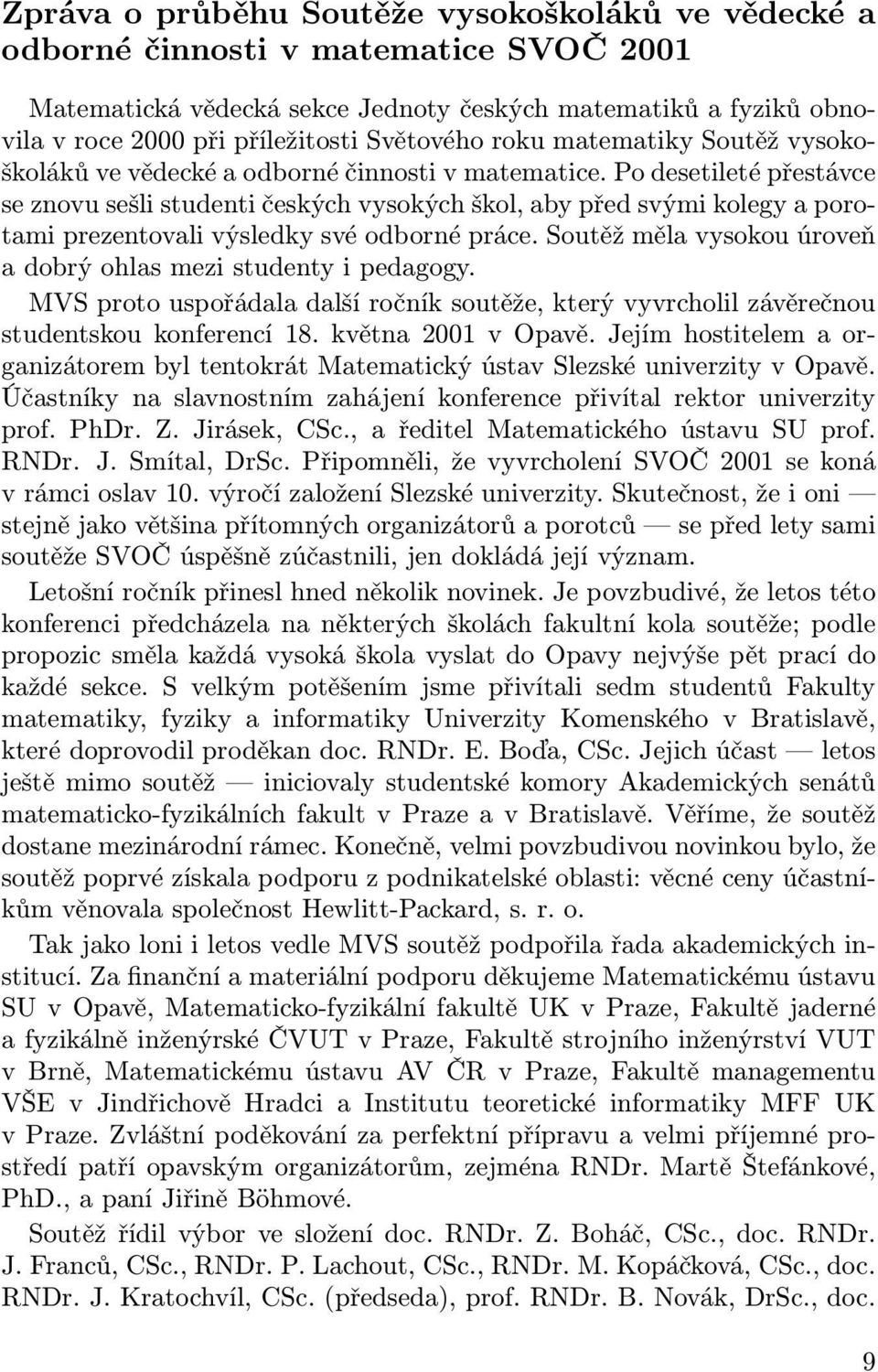 Po desetileté přestávce se znovu sešli studenti českých vysokých škol, aby před svými kolegy a porotami prezentovali výsledky své odborné práce.