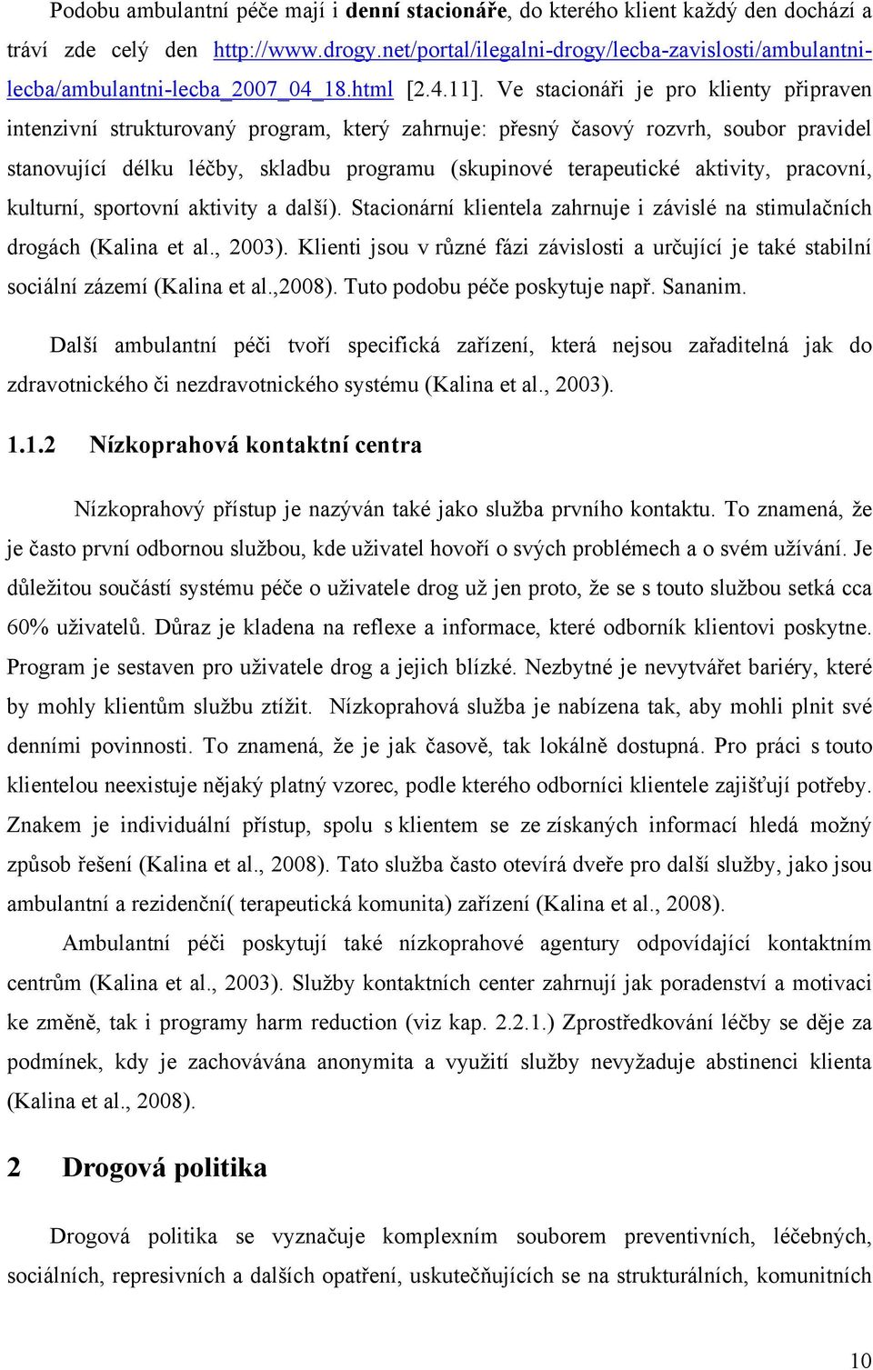 Ve stacionáři je pro klienty připraven intenzivní strukturovaný program, který zahrnuje: přesný časový rozvrh, soubor pravidel stanovující délku léčby, skladbu programu (skupinové terapeutické