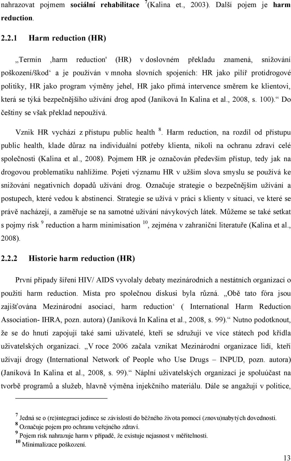 2.1 Harm reduction (HR) Termín,harm reduction' (HR) v doslovném překladu znamená, sniţování poškození/škodʻ a je pouţíván v mnoha slovních spojeních: HR jako pilíř protidrogové politiky, HR jako