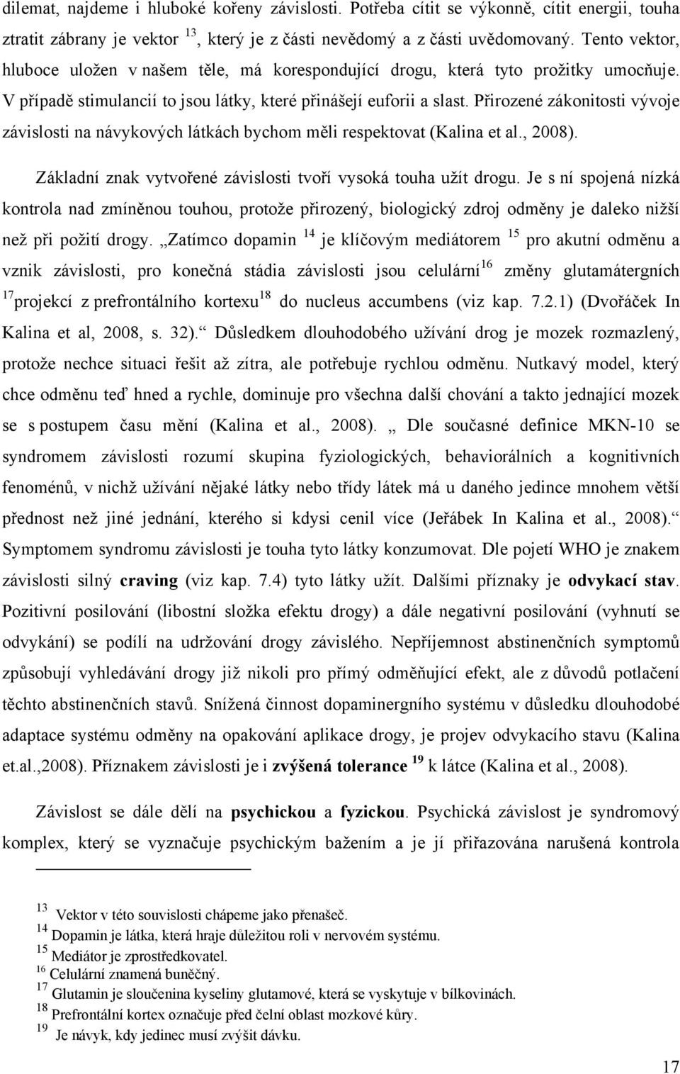 Přirozené zákonitosti vývoje závislosti na návykových látkách bychom měli respektovat (Kalina et al., 2008). Základní znak vytvořené závislosti tvoří vysoká touha uţít drogu.