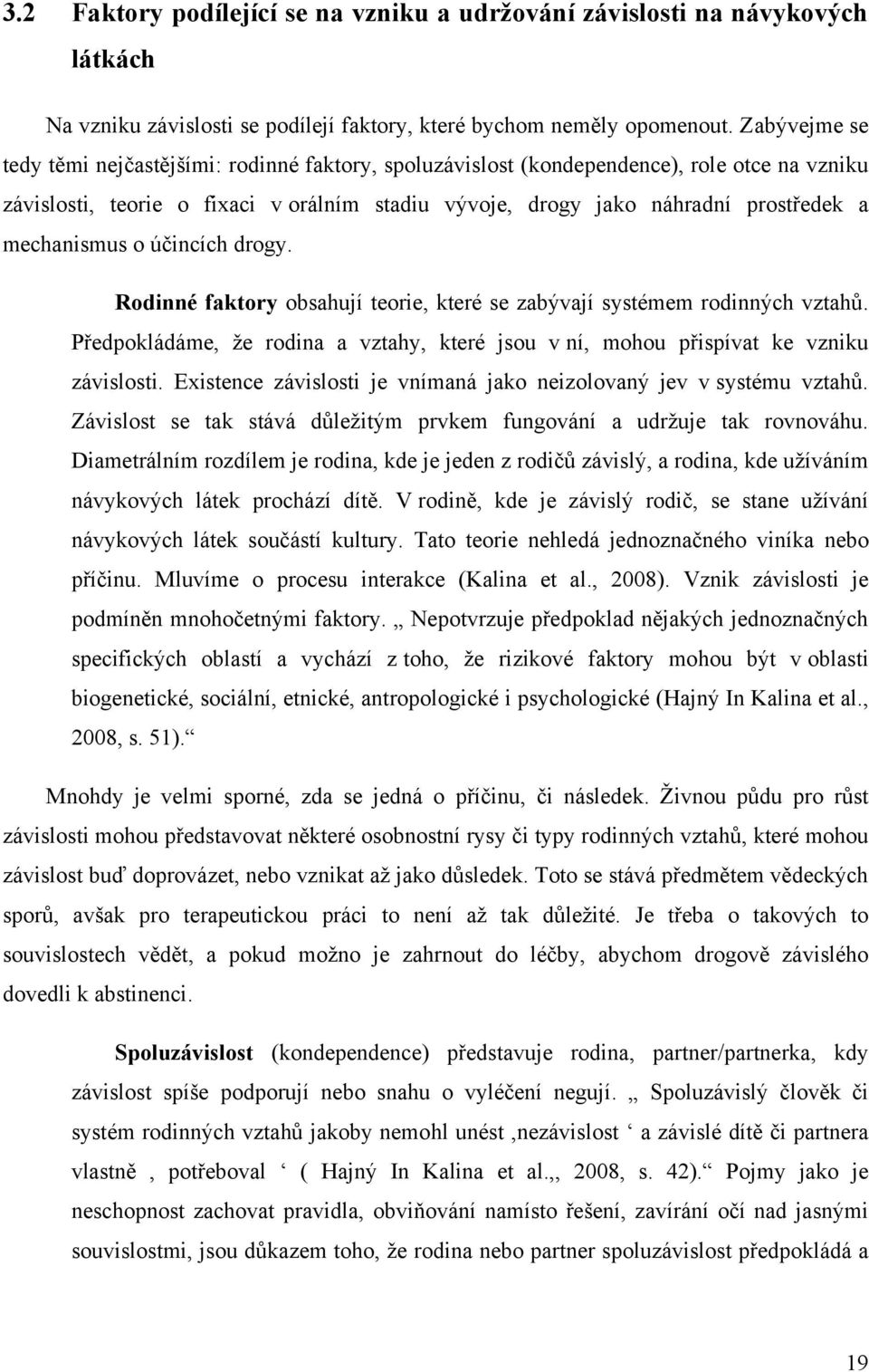 mechanismus o účincích drogy. Rodinné faktory obsahují teorie, které se zabývají systémem rodinných vztahů. Předpokládáme, ţe rodina a vztahy, které jsou v ní, mohou přispívat ke vzniku závislosti.