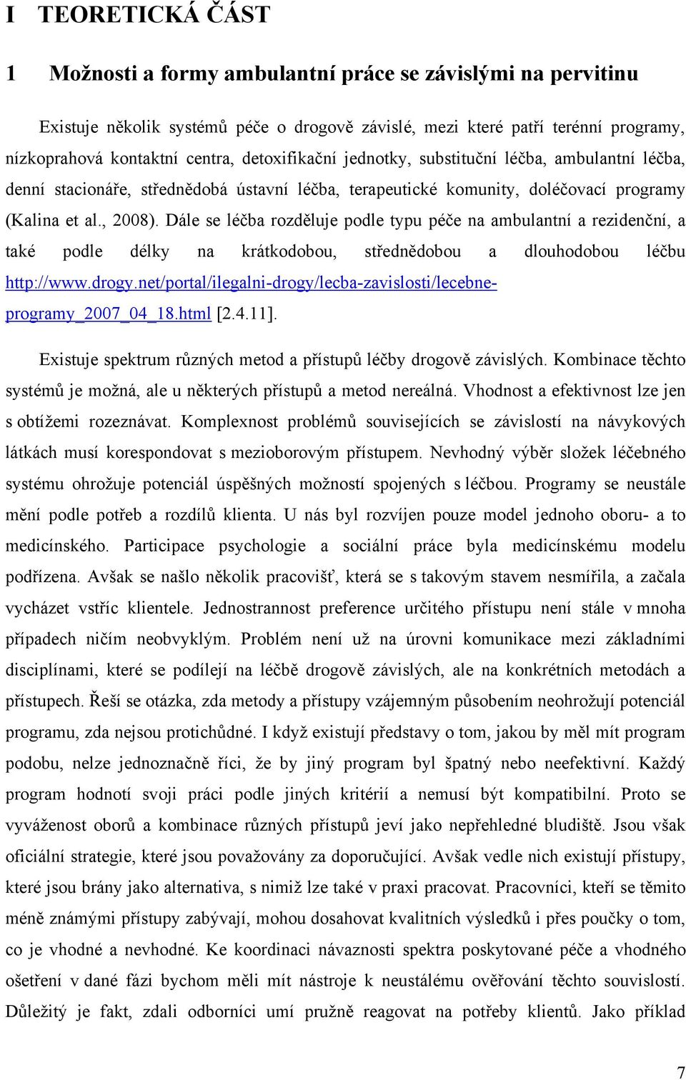 Dále se léčba rozděluje podle typu péče na ambulantní a rezidenční, a také podle délky na krátkodobou, střednědobou a dlouhodobou léčbu http://www.drogy.