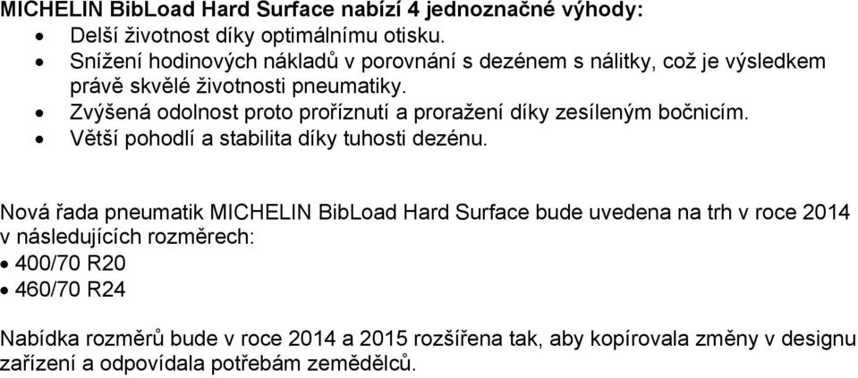 Zvýšená odolnost proto proříznutí a proražení díky zesíleným bočnicím. Větší pohodlí a stabilita díky tuhosti dezénu.