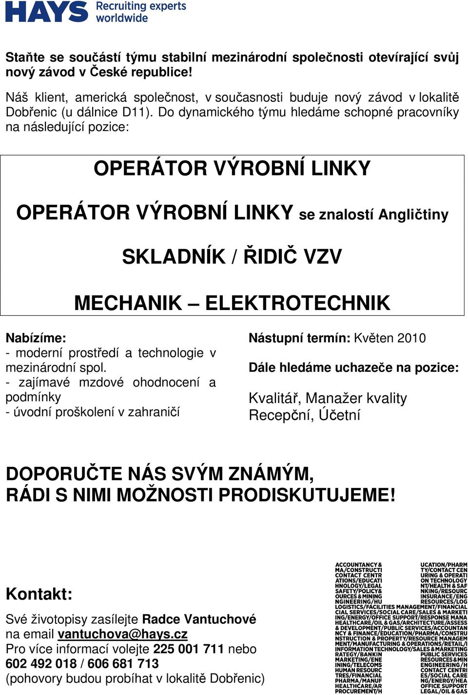 Do dynamického týmu hledáme schopné pracovníky na následující pozice: OPERÁTOR VÝROBNÍ LINKY OPERÁTOR VÝROBNÍ LINKY se znalostí Angličtiny SKLADNÍK / ŘIDIČ VZV MECHANIK ELEKTROTECHNIK - moderní