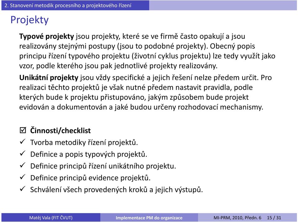 Unikátní projekty jsou vždy specifické a jejich řešení nelze předem určit.