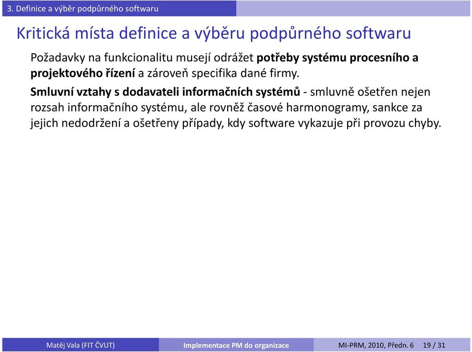 Smluvní vztahy s dodavateli informačních systémů-smluvně ošetřen nejen rozsah informačního systému, ale rovněž časové