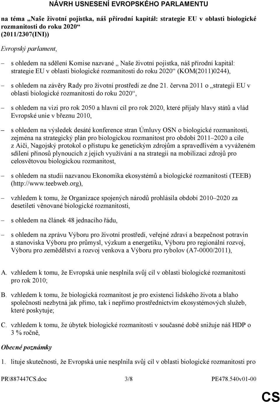 21. června 2011 o strategii EU v oblasti biologické rozmanitosti do roku 2020, s ohledem na vizi pro rok 2050 a hlavní cíl pro rok 2020, které přijaly hlavy států a vlád Evropské unie v březnu 2010,