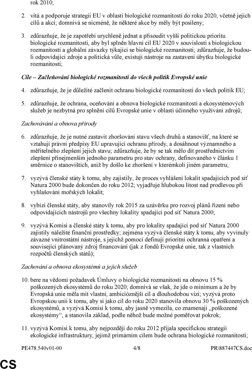 závazky týkající se biologické rozmanitosti; zdůrazňuje, že budouli odpovídající zdroje a politická vůle, existují nástroje na zastavení úbytku biologické rozmanitosti; Cíle Začleňování biologické