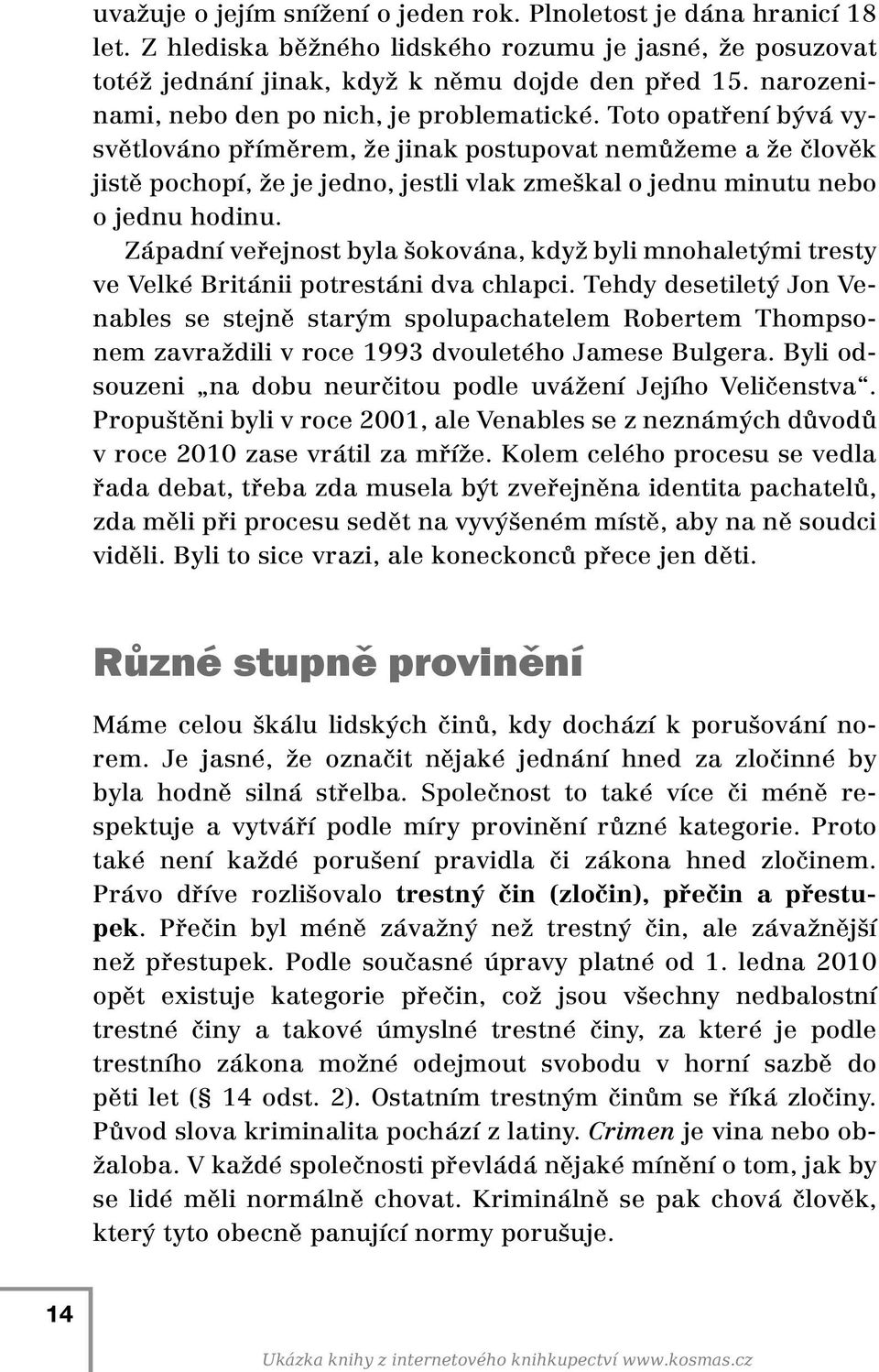 Toto opatření bývá vysvětlováno příměrem, že jinak postupovat nemůžeme a že člověk jistě pochopí, že je jedno, jestli vlak zmeškal o jednu minutu nebo o jednu hodinu.