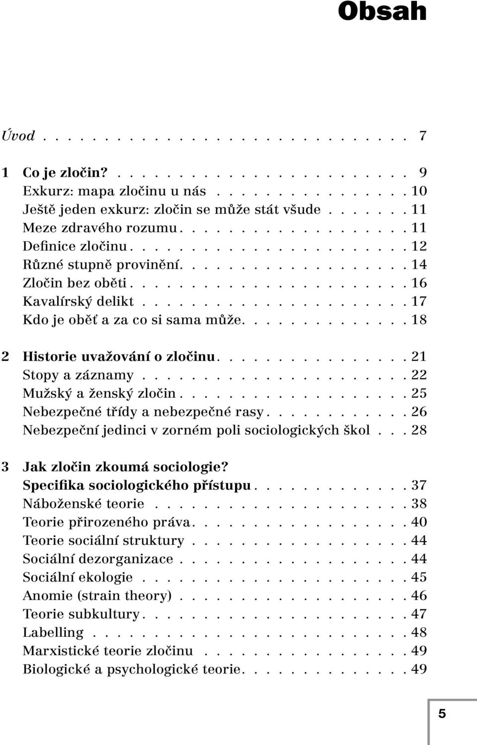 ..................... 17 Kdo je oběť a za co si sama může.............. 18 2 Historie uvažování o zločinu................ 21 Stopy a záznamy...................... 22 Mužský a ženský zločin.