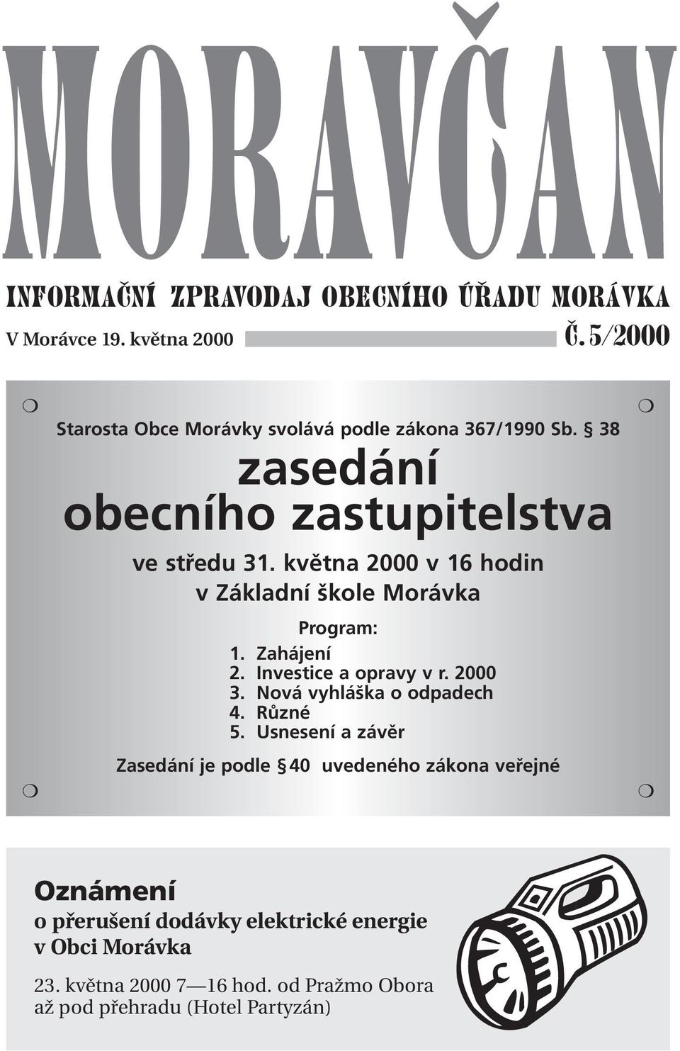 května 2000 v 16 hodin v Základní škole Morávka Program: 1. Zahájení 2. Investice a opravy v r. 2000 3. Nová vyhláška o odpadech 4.