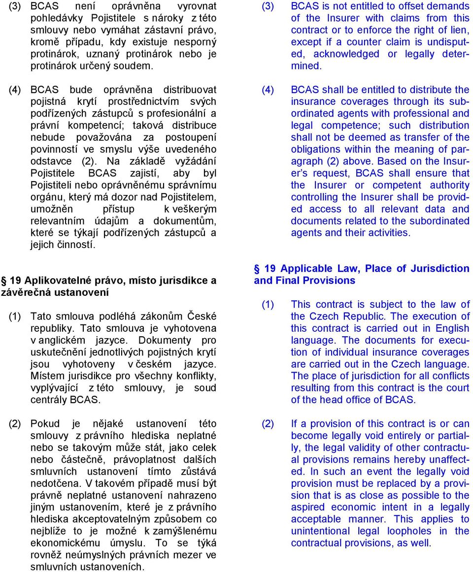 (4) BCAS bude oprávněna distribuovat pojistná krytí prostřednictvím svých podřízených zástupců s profesionální a právní kompetencí; taková distribuce nebude považována za postoupení povinností ve