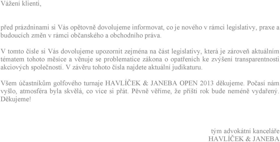 ke zvýšení transparentnosti akciových společností. V závěru tohoto čísla najdete aktuální judikaturu.