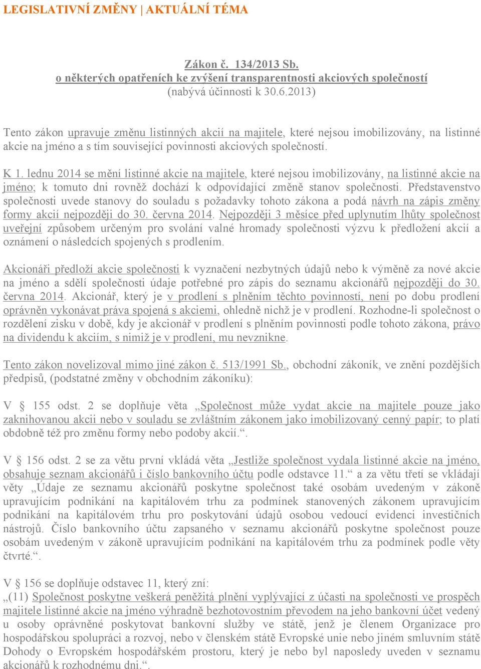 lednu 2014 se mění listinné akcie na majitele, které nejsou imobilizovány, na listinné akcie na jméno; k tomuto dni rovněž dochází k odpovídající změně stanov společnosti.