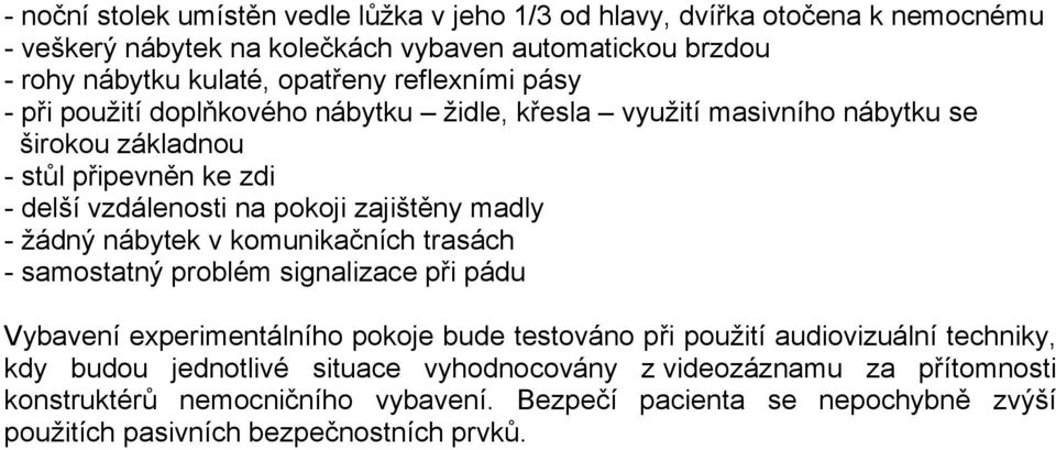 madly - žádný nábytek v komunikačních trasách - samostatný problém signalizace při pádu Vybavení experimentálního pokoje bude testováno při použití audiovizuální techniky, kdy