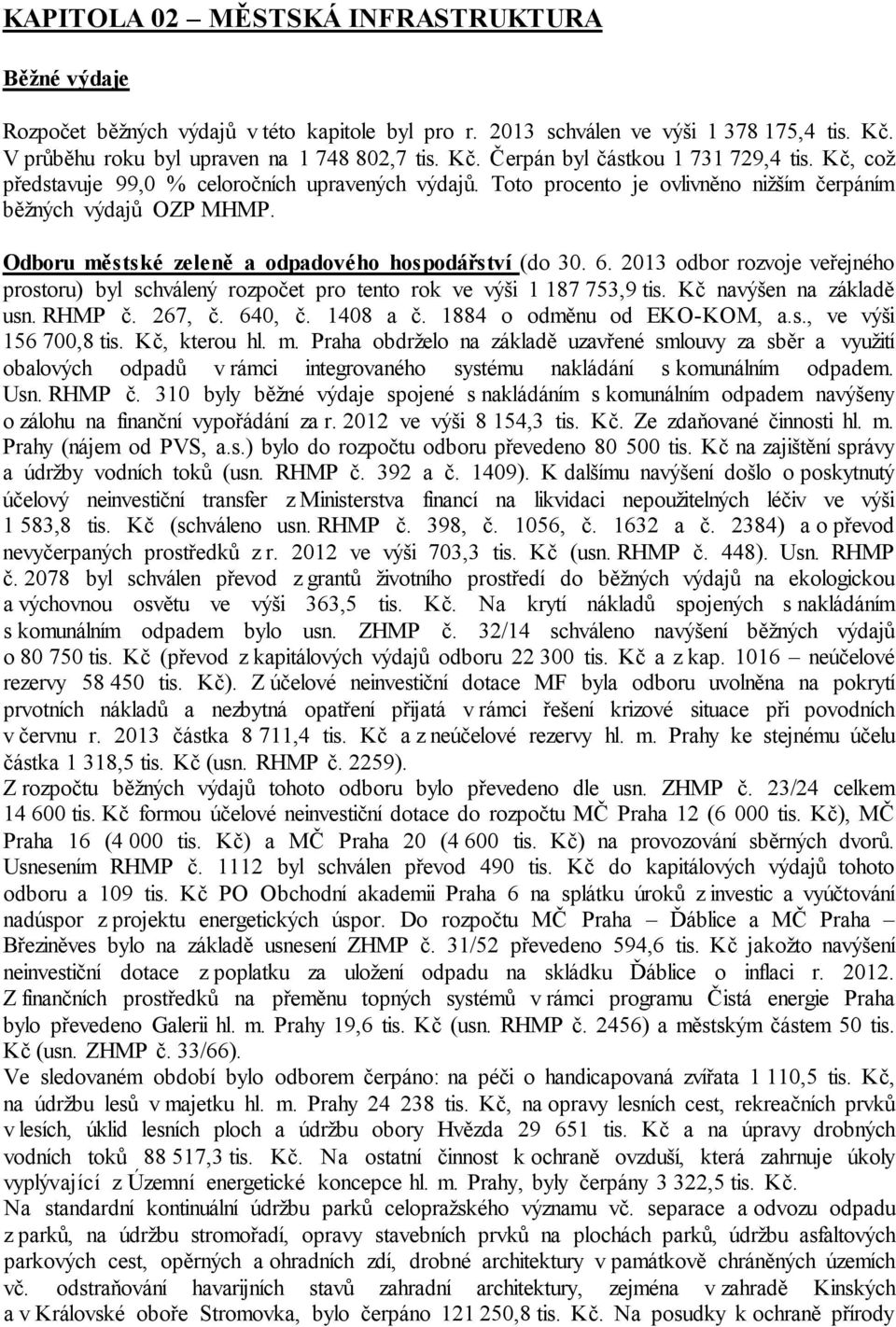 2013 odbor rozvoje veřejného prostoru) byl schválený rozpočet pro tento rok ve výši 1 187 753,9 tis. Kč navýšen na základě usn. RHMP č. 267, č. 640, č. 1408 a č. 1884 o odměnu od EKO-KOM, a.s., ve výši 156 700,8 tis.