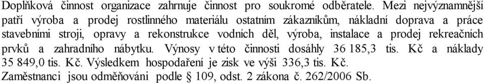 stroji, opravy a rekonstrukce vodních děl, výroba, instalace a prodej rekreačních prvků a zahradního nábytku.