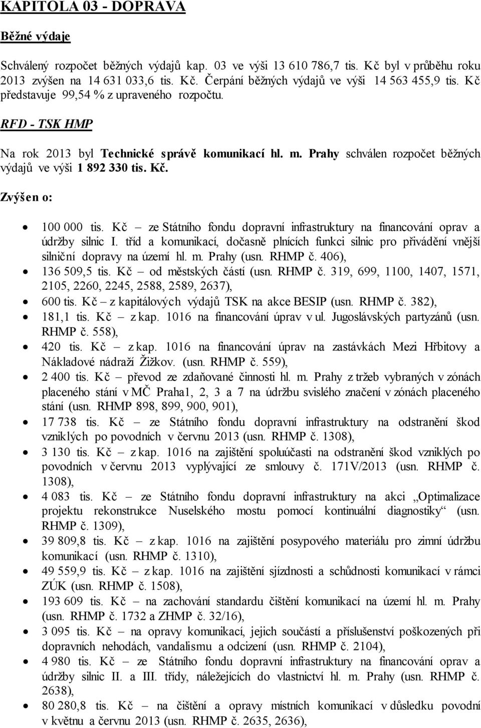 Kč ze Státního fondu dopravní infrastruktury na financování oprav a údržby silnic I. tříd a komunikací, dočasně plnících funkci silnic pro přivádění vnější silniční dopravy na území hl. m. Prahy (usn.