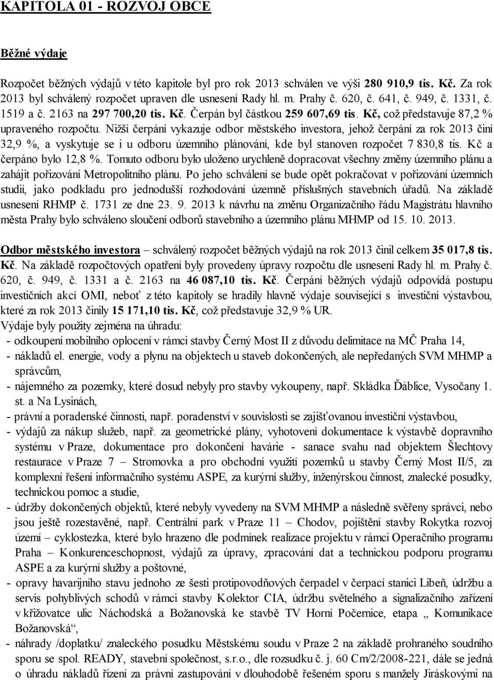 Nižší čerpání vykazuje odbor městského investora, jehož čerpání za rok 2013 činí 32,9 %, a vyskytuje se i u odboru územního plánování, kde byl stanoven rozpočet 7 830,8 tis. Kč a čerpáno bylo 12,8 %.