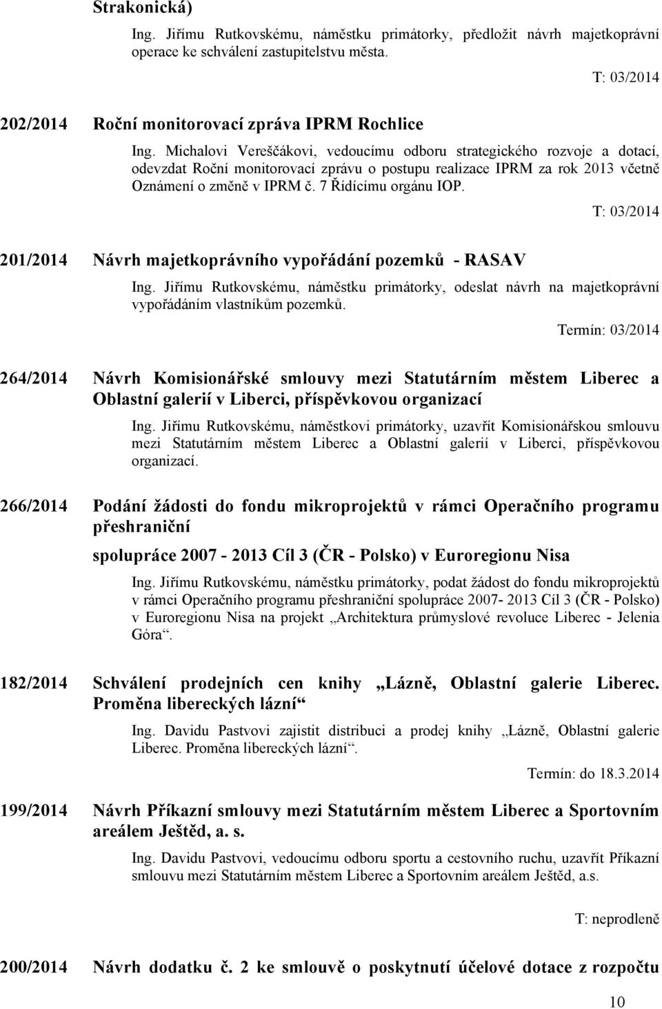 201/2014 Návrh majetkoprávního vypořádání pozemků - RASAV Ing. Jiřímu Rutkovskému, náměstku primátorky, odeslat návrh na majetkoprávní vypořádáním vlastníkům pozemků.