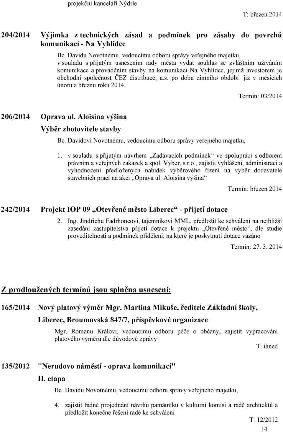 206/2014 Oprava ul. Aloisina výšina Výběr zhotovitele stavby Bc. Davidovi Novotnému, vedoucímu odboru správy veřejného majetku, Termín: 03/2014 1.