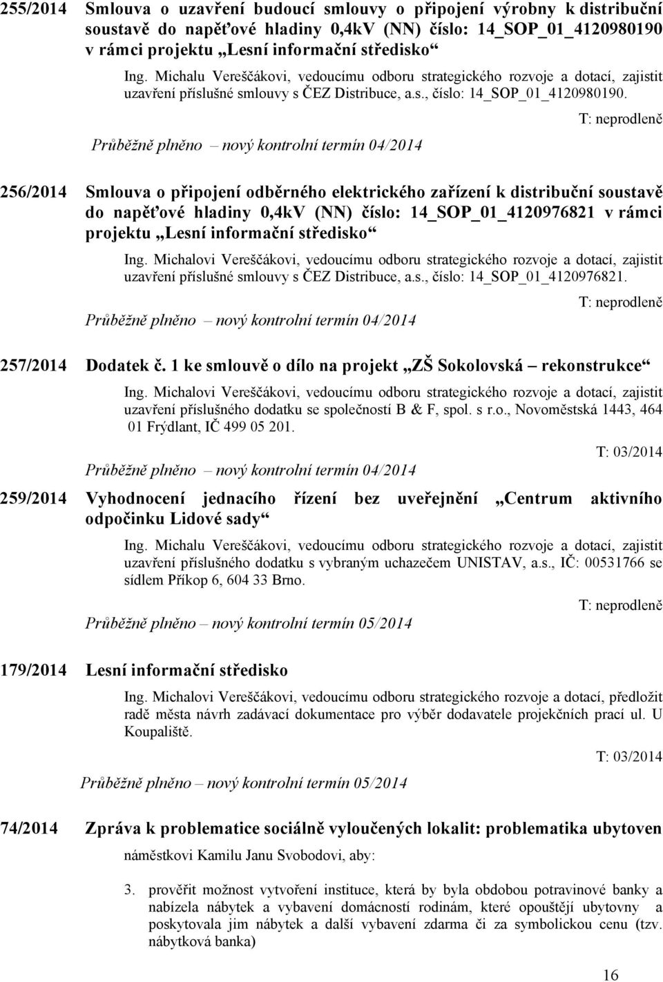 Průběžně plněno nový kontrolní termín 04/2014 T: neprodleně 256/2014 Smlouva o připojení odběrného elektrického zařízení k distribuční soustavě do napěťové hladiny 0,4kV (NN) číslo: