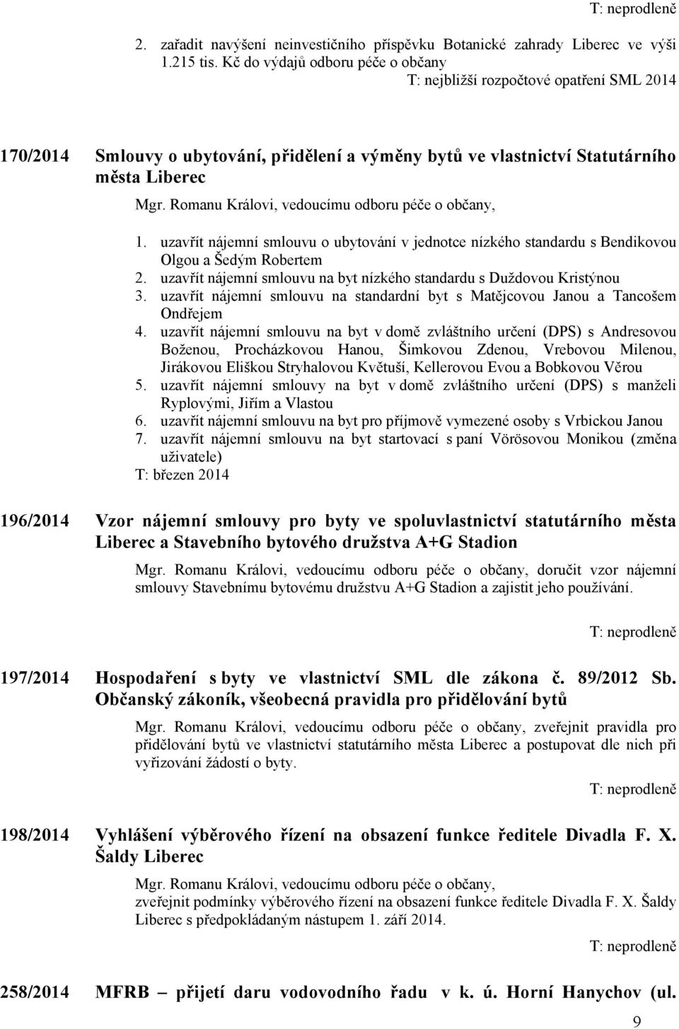 Romanu Královi, vedoucímu odboru péče o občany, 1. uzavřít nájemní smlouvu o ubytování v jednotce nízkého standardu s Bendikovou Olgou a Šedým Robertem 2.