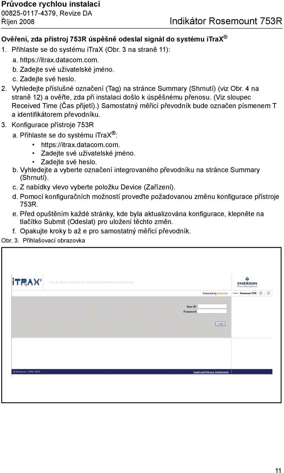 4 na straně 12) a ověřte, zda při instalaci došlo k úspěšnému přenosu. (Viz sloupec Received Time (Čas přijetí).) Samostatný měřicí převodník bude označen písmenem T a identifikátorem převodníku. 3.