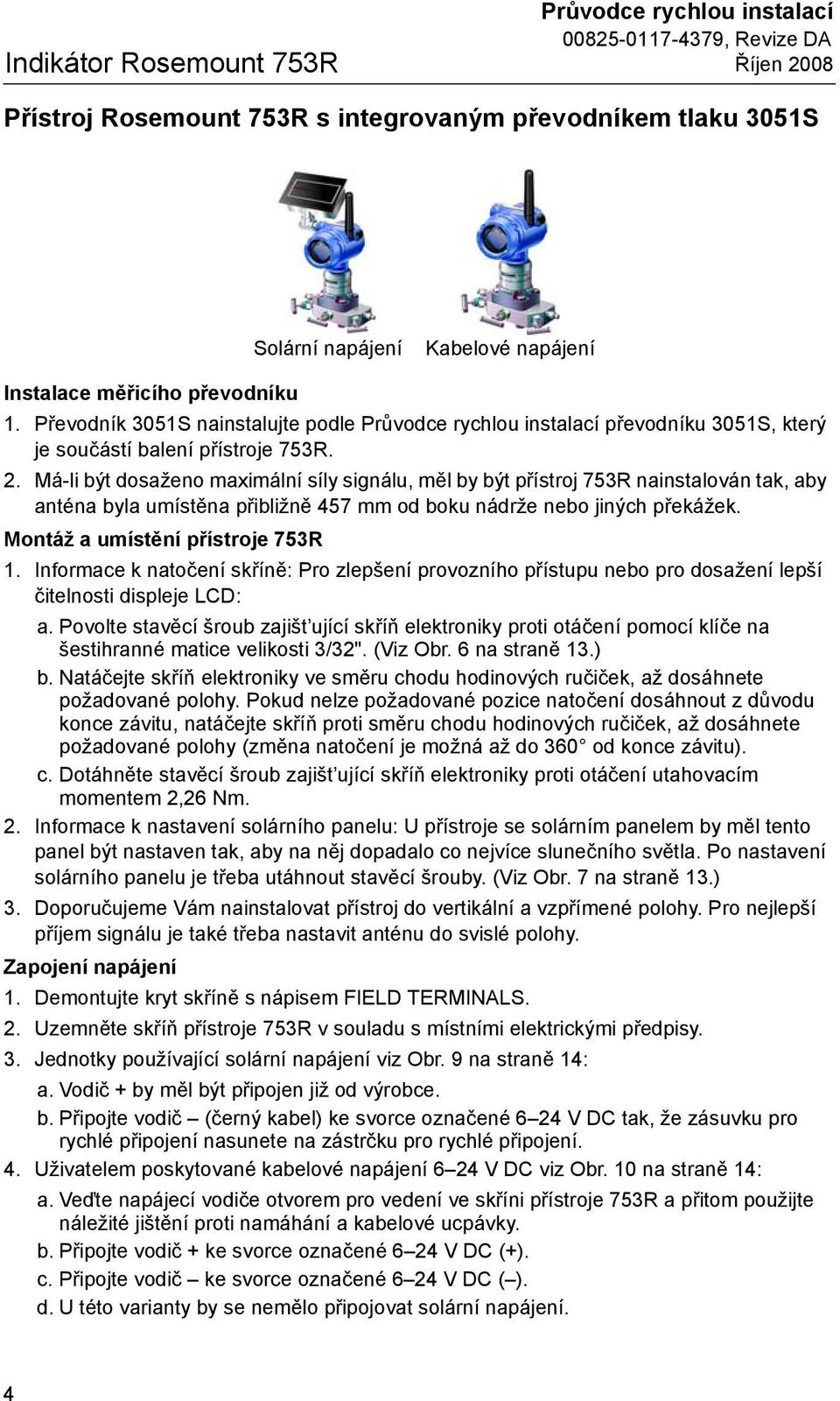 Má-li být dosaženo maximální síly signálu, měl by být přístroj 753R nainstalován tak, aby anténa byla umístěna přibližně 457 mm od boku nádrže nebo jiných překážek. Montáž a umístění přístroje 753R 1.