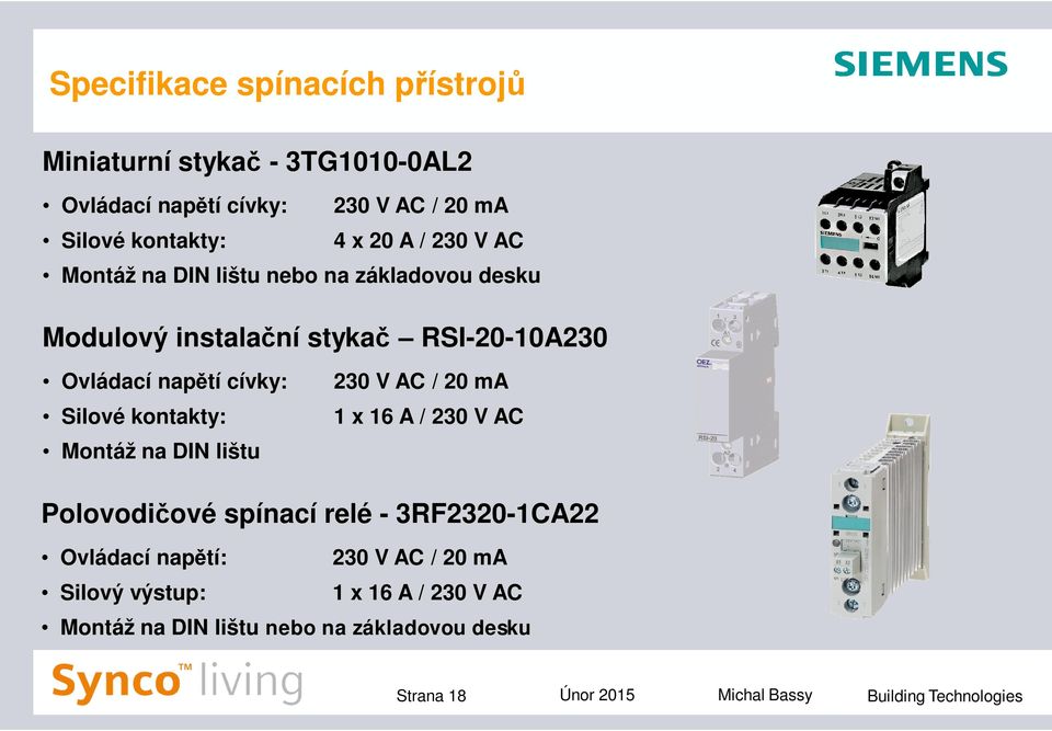 kontakty: Montáž na DIN lištu 230 V AC / 20 ma 1 x 16 A / 230 V AC Polovodičové spínací relé - 3RF2320-1CA22 Ovládací napětí: 230 V