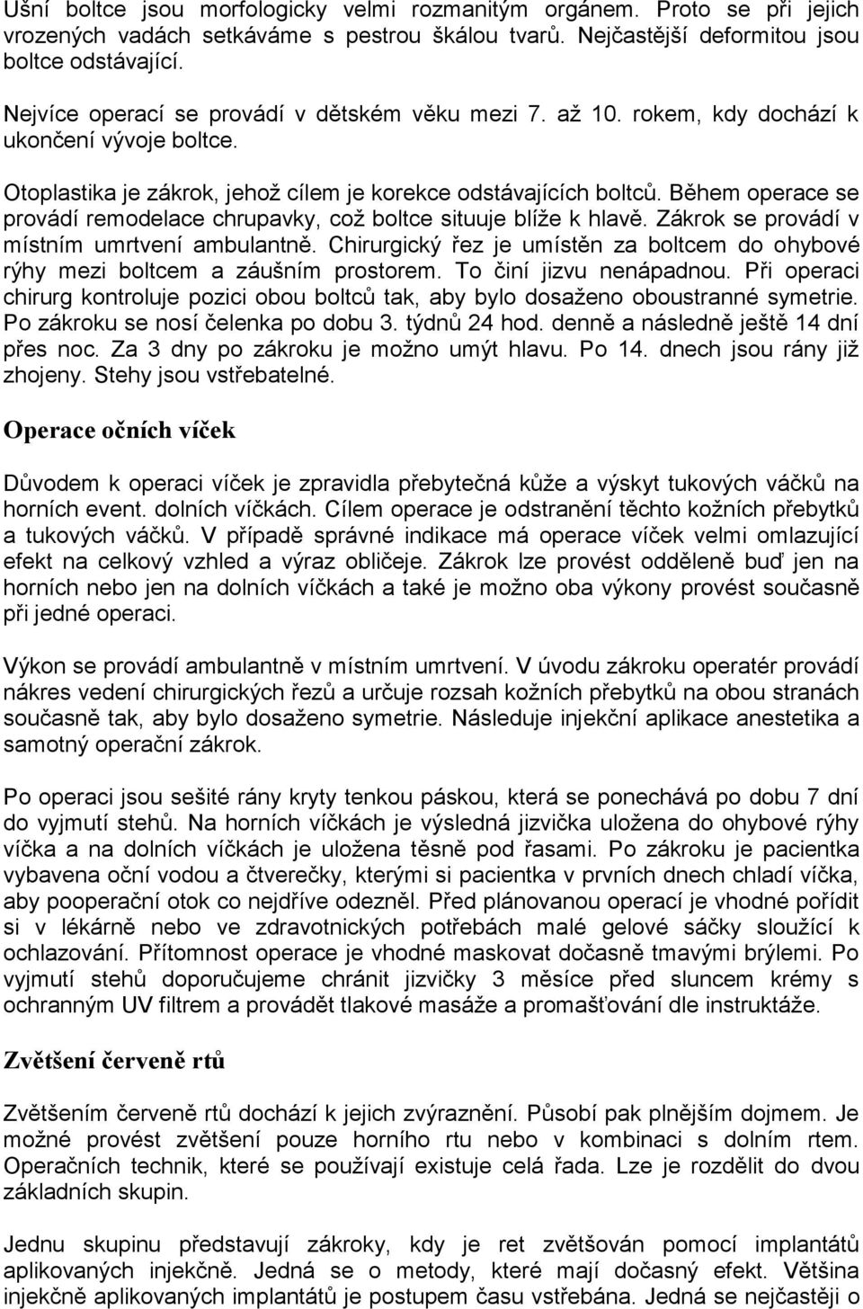 Během operace se provádí remodelace chrupavky, což boltce situuje blíže k hlavě. Zákrok se provádí v místním umrtvení ambulantně.