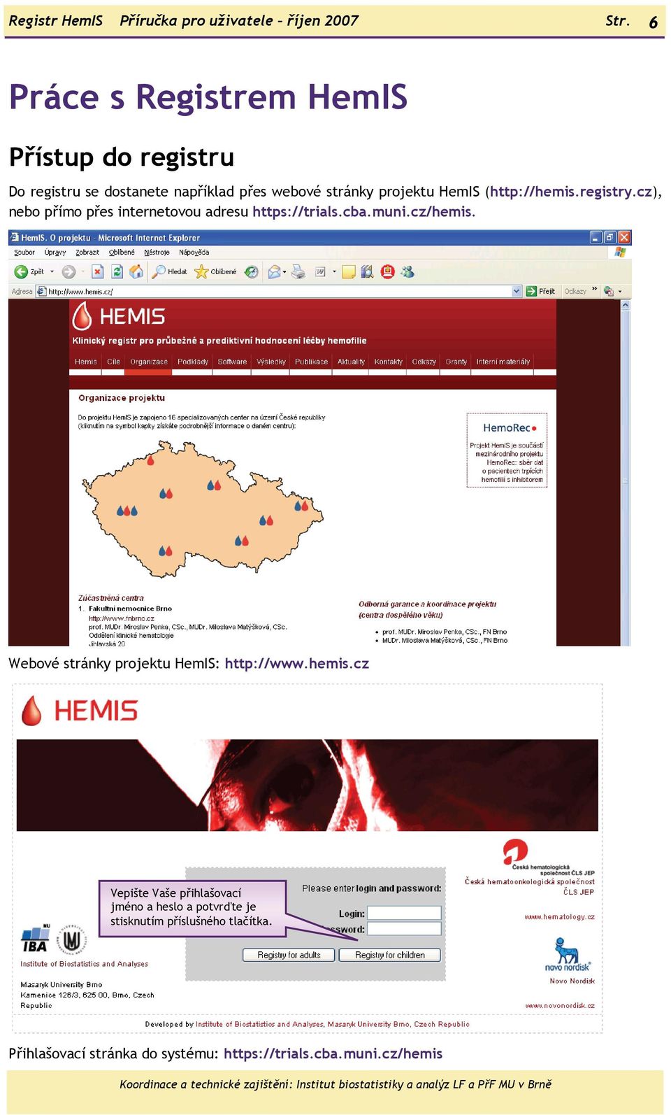 (http://hemis.registry.cz), nebo přímo přes internetovou adresu https://trials.cba.muni.cz/hemis.