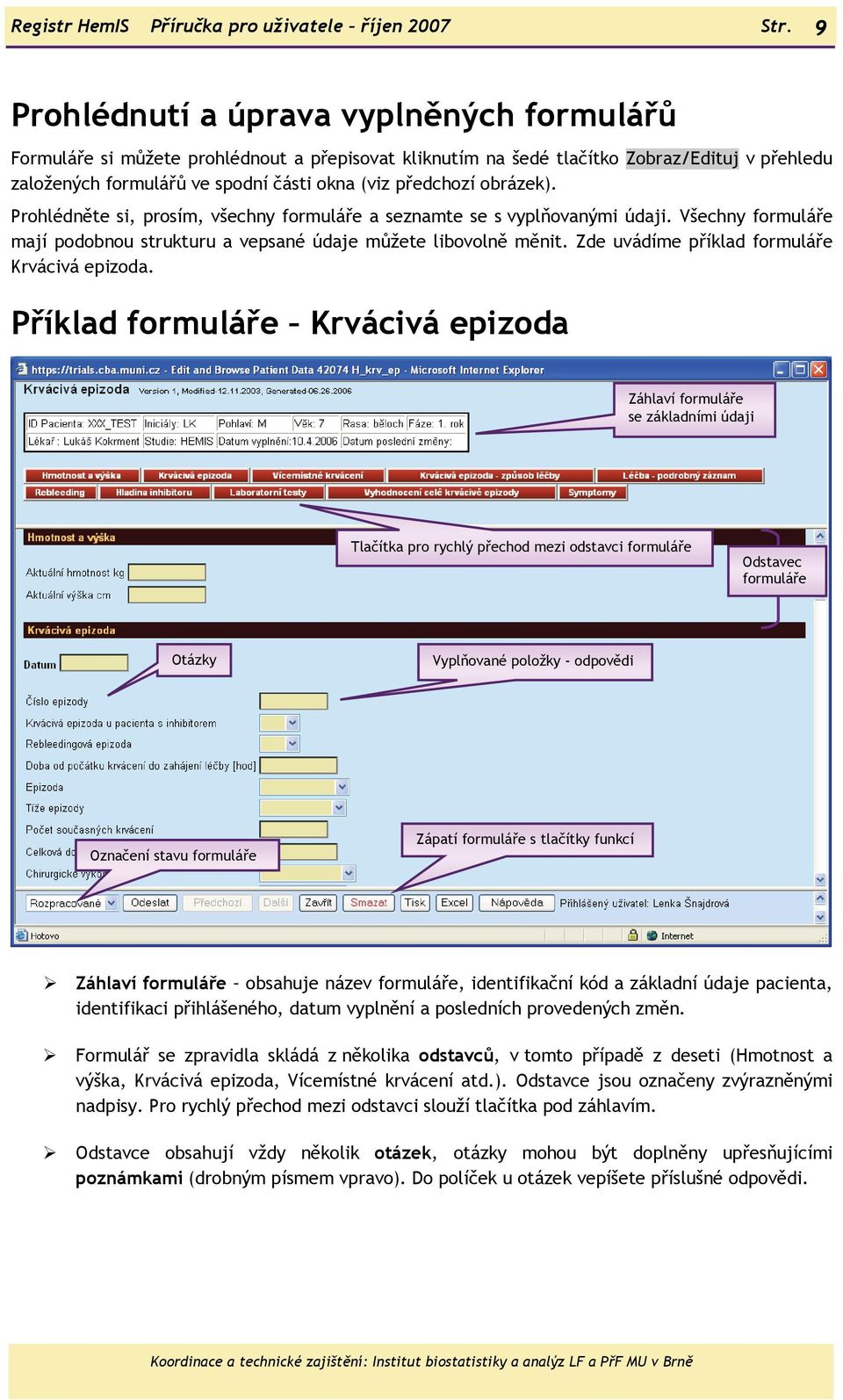 obrázek). Prohlédněte si, prosím, všechny formuláře a seznamte se s vyplňovanými údaji. Všechny formuláře mají podobnou strukturu a vepsané údaje můžete libovolně měnit.