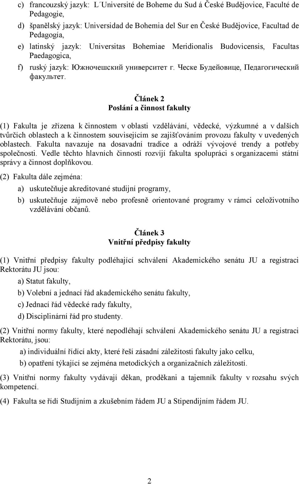 Článek 2 Poslání a činnost fakulty (1) Fakulta je zřízena k činnostem v oblasti vzdělávání, vědecké, výzkumné a v dalších tvůrčích oblastech a k činnostem souvisejícím se zajišťováním provozu fakulty