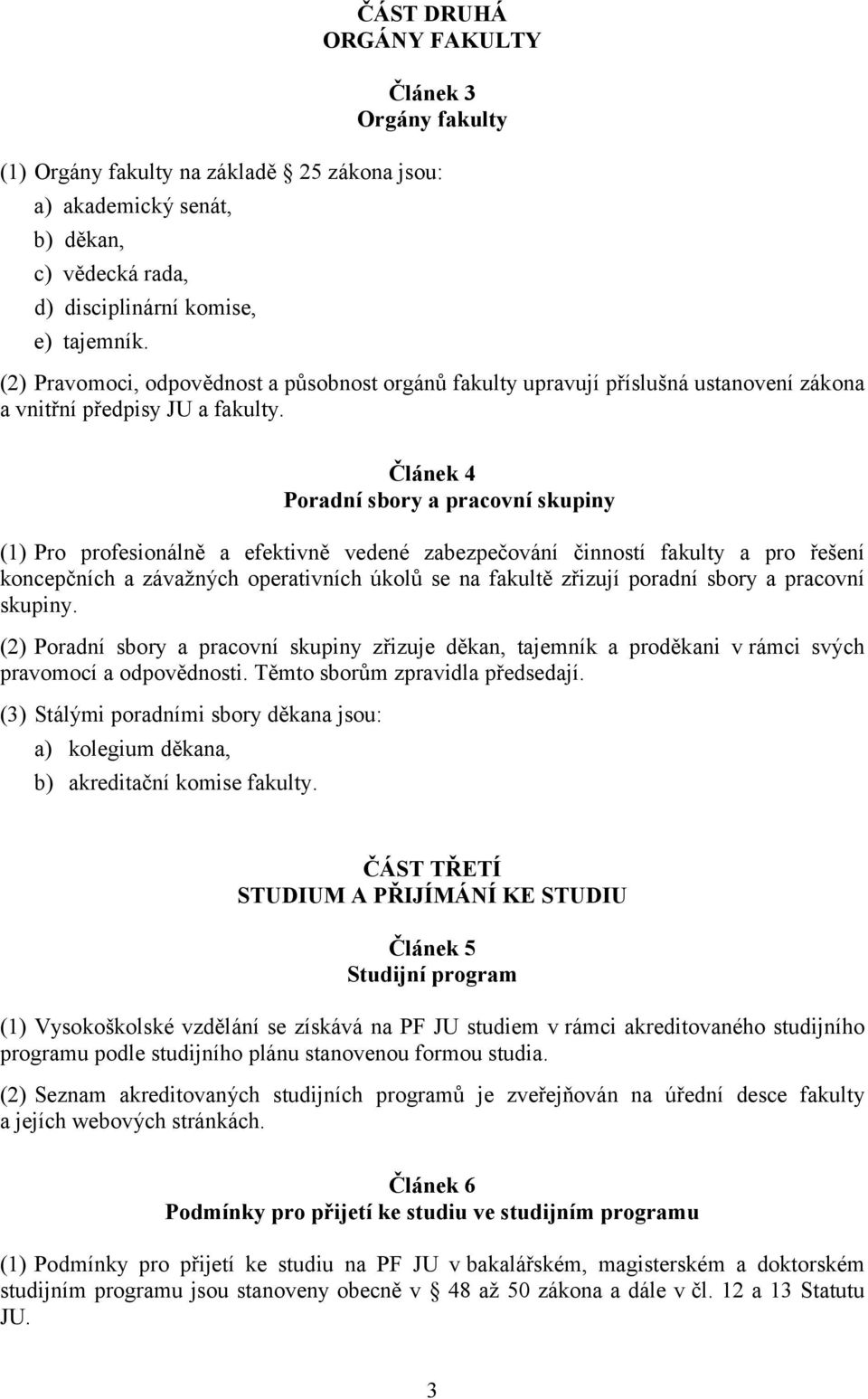 Článek 4 Poradní sbory a pracovní skupiny (1) Pro profesionálně a efektivně vedené zabezpečování činností fakulty a pro řešení koncepčních a závažných operativních úkolů se na fakultě zřizují poradní