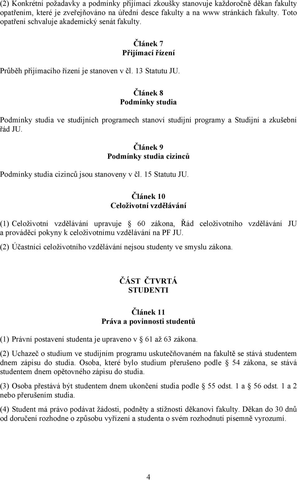 Článek 8 Podmínky studia Podmínky studia ve studijních programech stanoví studijní programy a Studijní a zkušební řád JU. Článek 9 Podmínky studia cizinců Podmínky studia cizinců jsou stanoveny v čl.