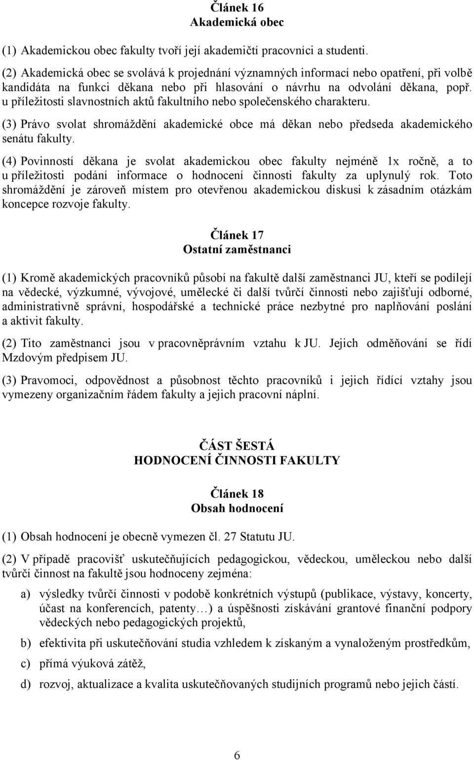 u příležitosti slavnostních aktů fakultního nebo společenského charakteru. (3) Právo svolat shromáždění akademické obce má děkan nebo předseda akademického senátu fakulty.