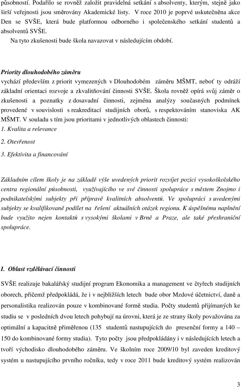 Priority dlouhodobého záměru vychází především z priorit vymezených v Dlouhodobém záměru MŠMT, neboť ty odráží základní orientaci rozvoje a zkvalitňování činnosti SVŠE.