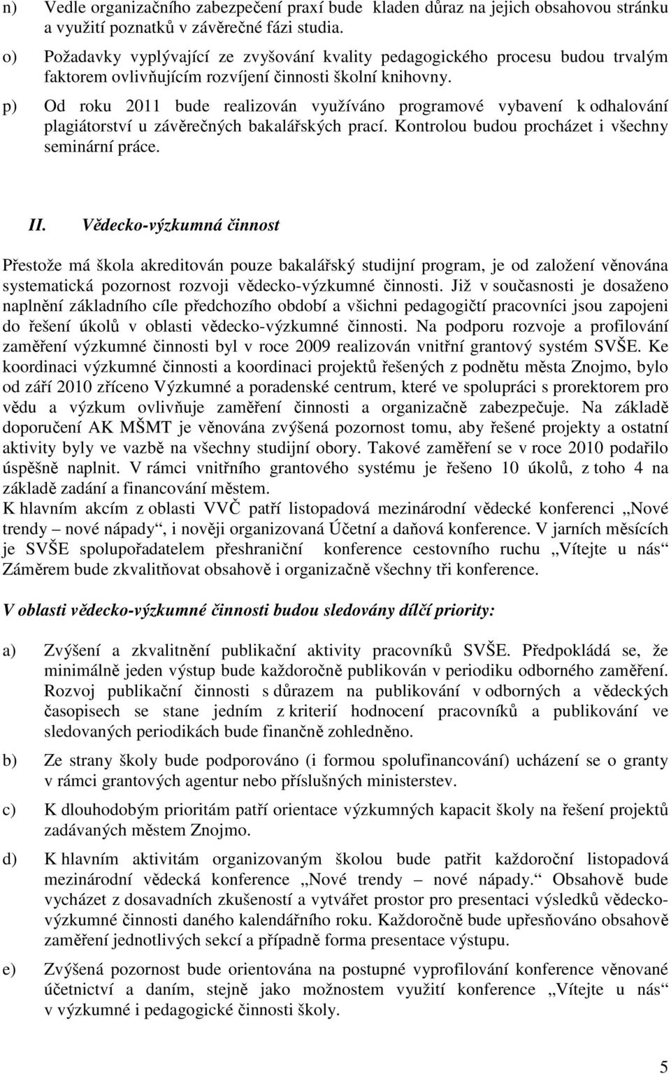 p) Od roku 2011 bude realizován využíváno programové vybavení k odhalování plagiátorství u závěrečných bakalářských prací. Kontrolou budou procházet i všechny seminární práce. II.