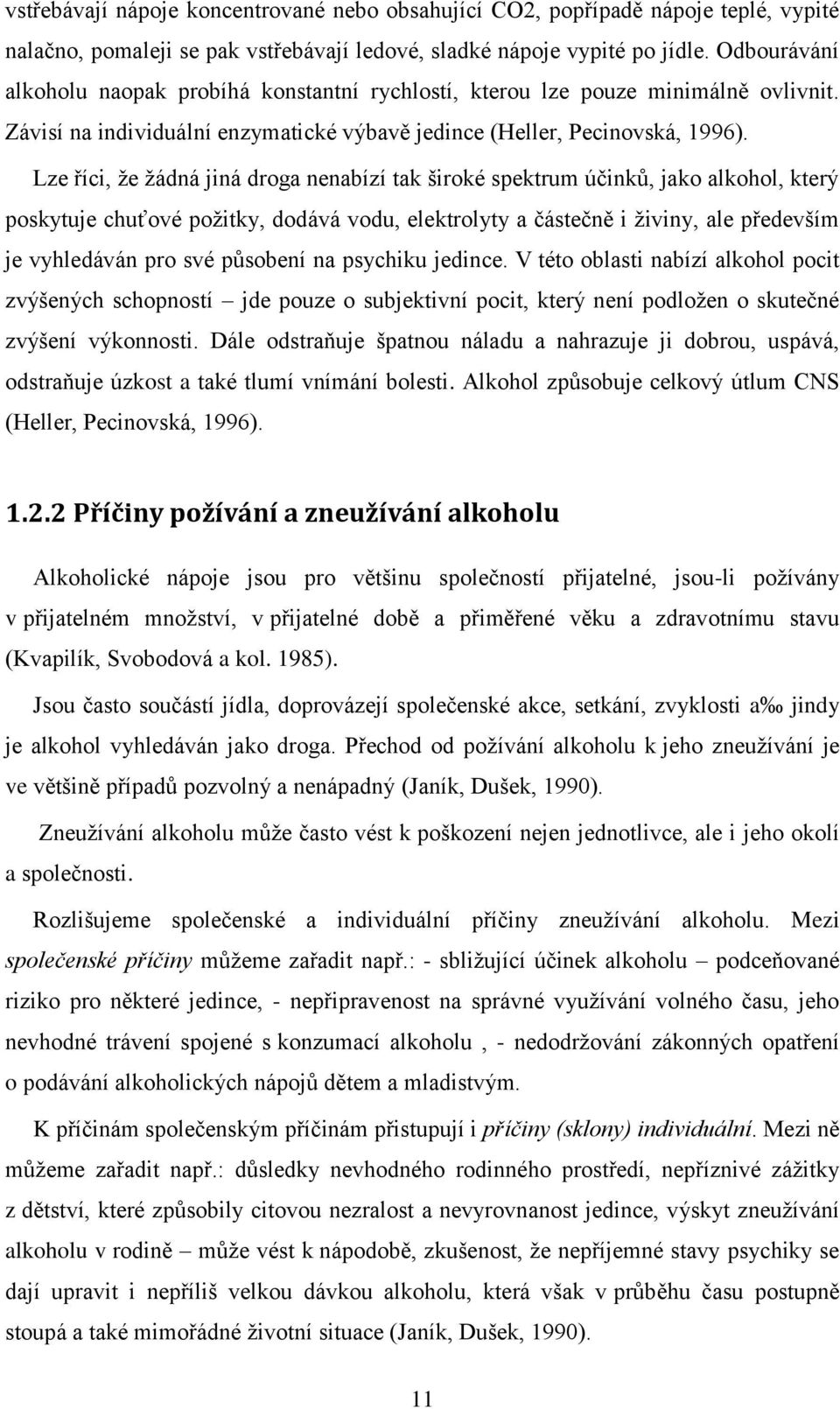 Lze říci, že žádná jiná droga nenabízí tak široké spektrum účinků, jako alkohol, který poskytuje chuťové požitky, dodává vodu, elektrolyty a částečně i živiny, ale především je vyhledáván pro své