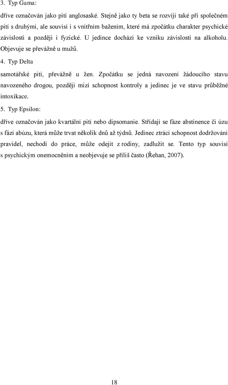 U jedince dochází ke vzniku závislosti na alkoholu. Objevuje se převážně u mužů. 4. Typ Delta samotářské pití, převážně u žen.