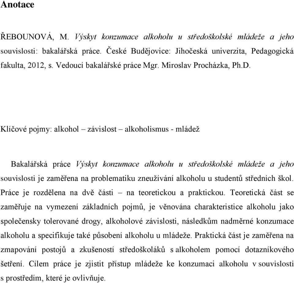 Klíčové pojmy: alkohol závislost alkoholismus - mládež Bakalářská práce Výskyt konzumace alkoholu u středoškolské mládeže a jeho souvislosti je zaměřena na problematiku zneužívání alkoholu u studentů