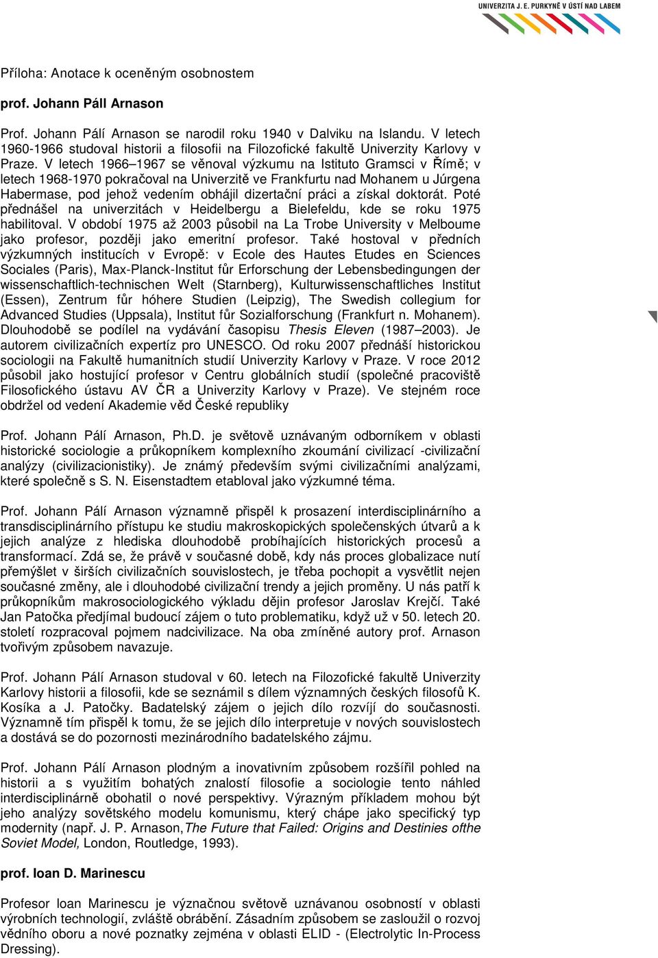 V letech 1966 1967 se věnoval výzkumu na Istituto Gramsci v Římě; v letech 1968-1970 pokračoval na Univerzitě ve Frankfurtu nad Mohanem u Júrgena Habermase, pod jehož vedením obhájil dizertační práci