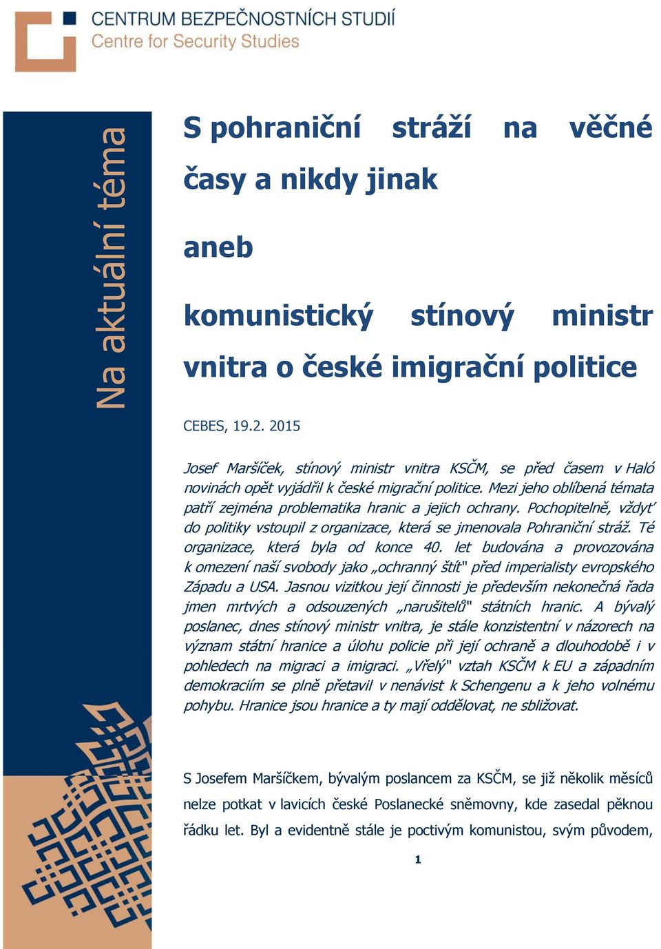 Pochopitelně, vždyť do politiky vstoupil z organizace, která se jmenovala Pohraniční stráž. Té organizace, která byla od konce 40.