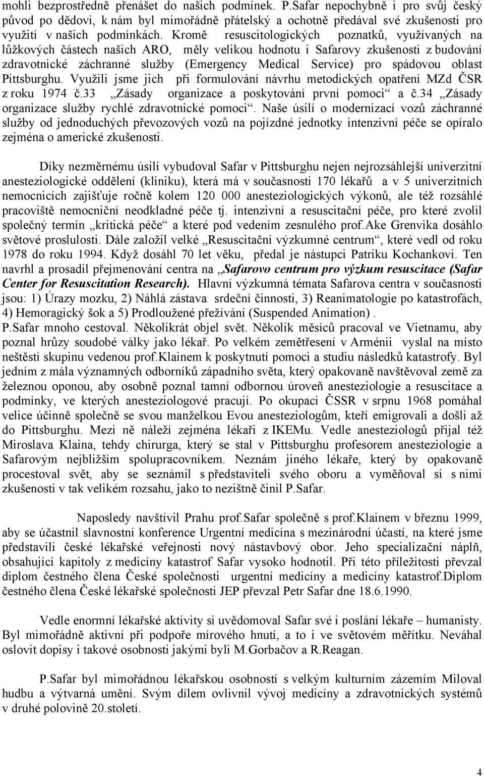 spádovou oblast Pittsburghu. Využili jsme jich při formulování návrhu metodických opatření MZd ČSR z roku 1974 č.33 Zásady organizace a poskytování první pomoci a č.