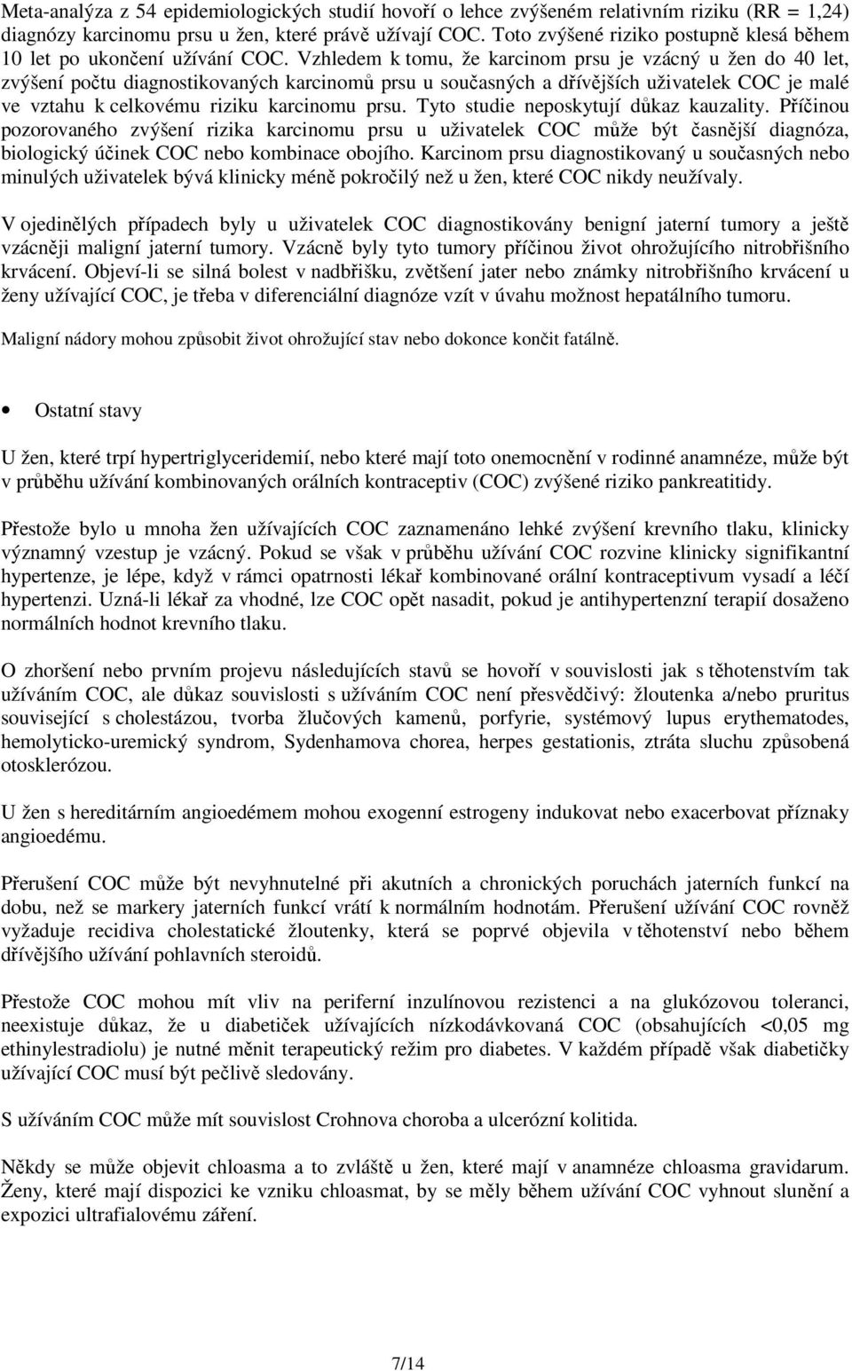 Vzhledem k tomu, že karcinom prsu je vzácný u žen do 40 let, zvýšení počtu diagnostikovaných karcinomů prsu u současných a dřívějších uživatelek COC je malé ve vztahu k celkovému riziku karcinomu