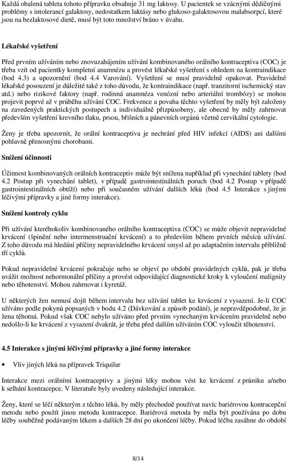 Lékařské vyšetření Před prvním užíváním nebo znovuzahájením užívání kombinovaného orálního kontraceptiva (COC) je třeba vzít od pacientky kompletní anamnézu a provést lékařské vyšetření s ohledem na