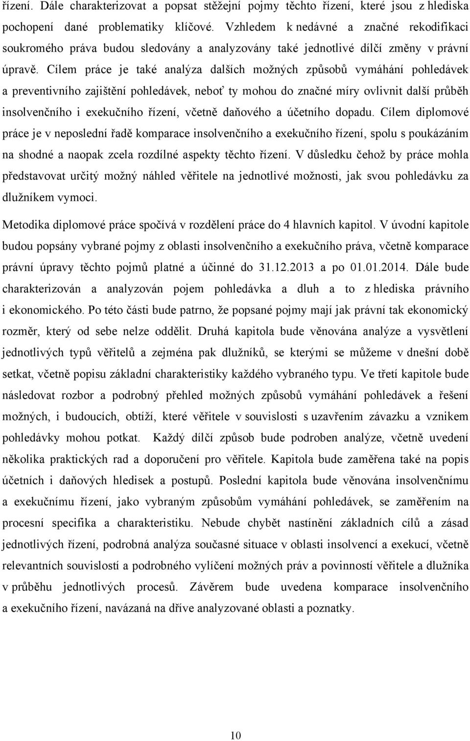 Cílem práce je také analýza dalších moţných způsobů vymáhání pohledávek a preventivního zajištění pohledávek, neboť ty mohou do značné míry ovlivnit další průběh insolvenčního i exekučního řízení,